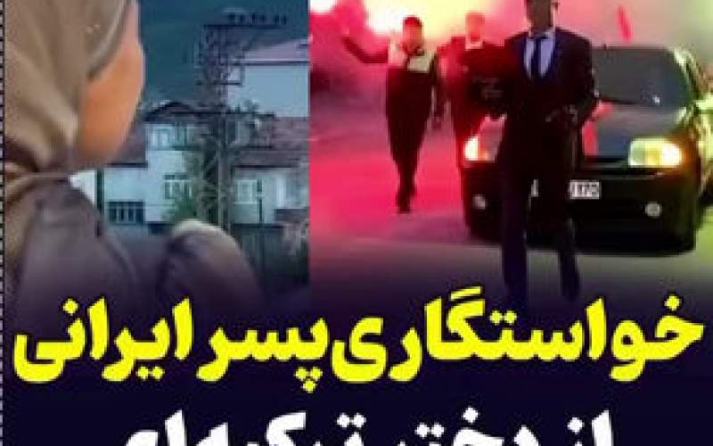 خواستگاری پسر ایرانی از دختر ترک پربازدید شد