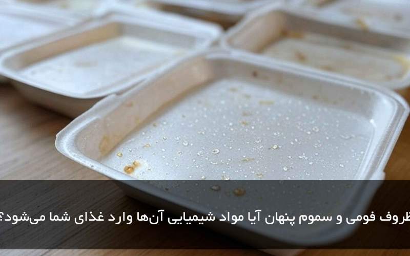 ظروف فومی و سموم پنهان آیا مواد شیمیایی آن‌ها وارد غذای شما می‌شود؟